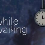 WHILE WAITING